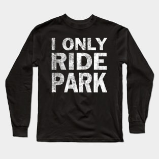 I Only Ride Park Freeride Mountain Bike Long Sleeve T-Shirt